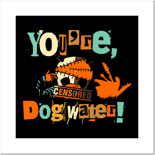 You're Dog Water 2.0 4 Wall Art by 2 souls